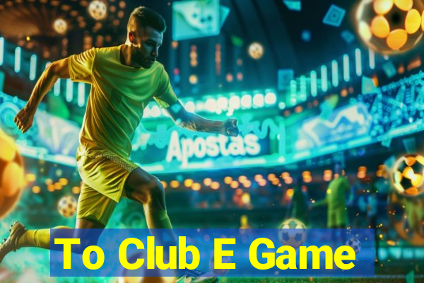 To Club E Game