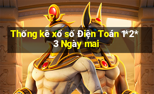 Thống kê xổ số Điện Toán 1*2*3 Ngày mai