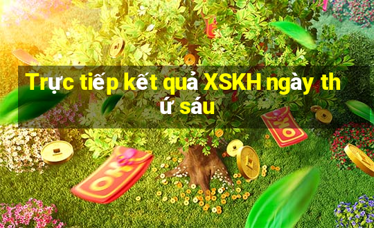 Trực tiếp kết quả XSKH ngày thứ sáu