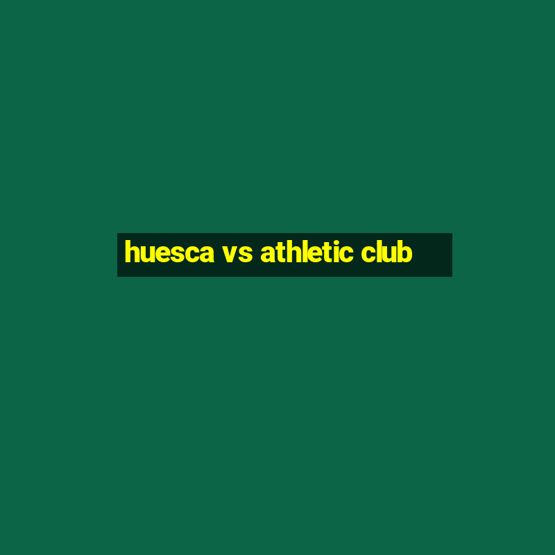 huesca vs athletic club