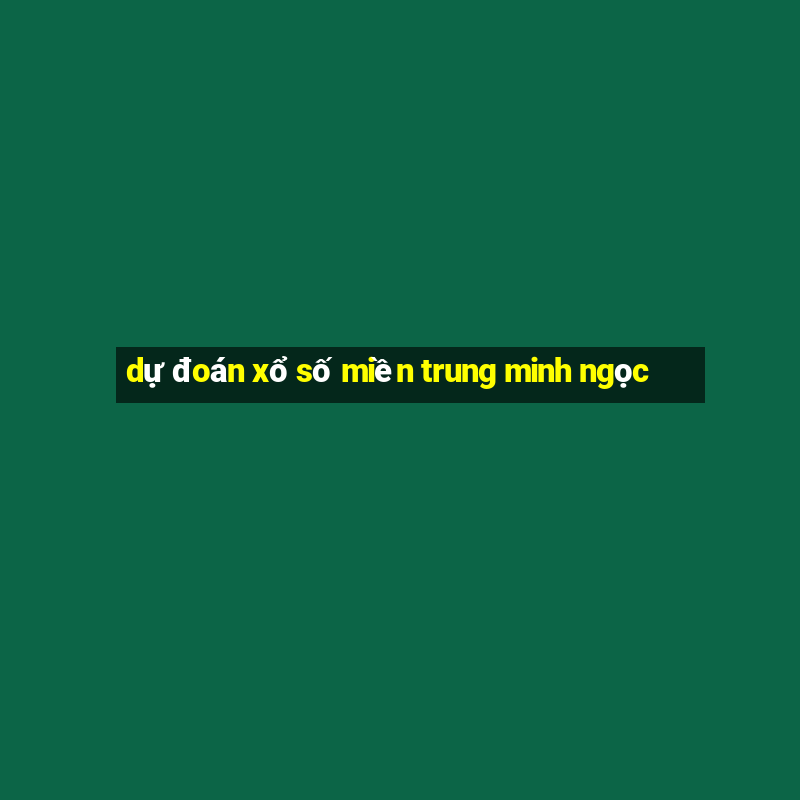 dự đoán xổ số miền trung minh ngọc