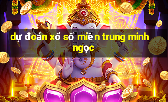 dự đoán xổ số miền trung minh ngọc