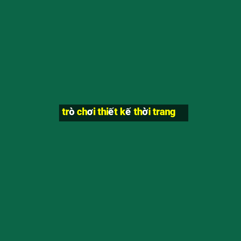 trò chơi thiết kế thời trang