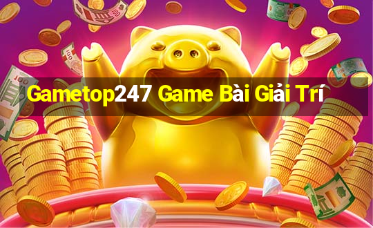 Gametop247 Game Bài Giải Trí