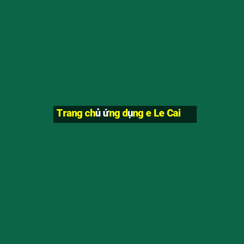 Trang chủ ứng dụng e Le Cai