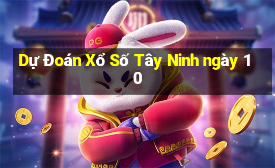 Dự Đoán Xổ Số Tây Ninh ngày 10