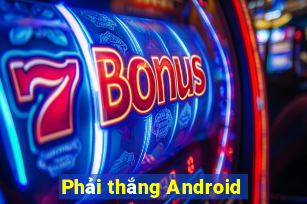 Phải thắng Android