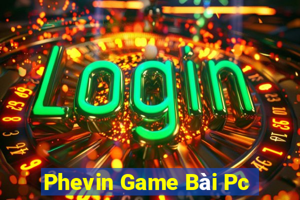 Phevin Game Bài Pc