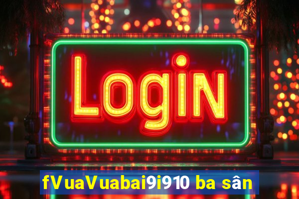 fVuaVuabai9i910 ba sân