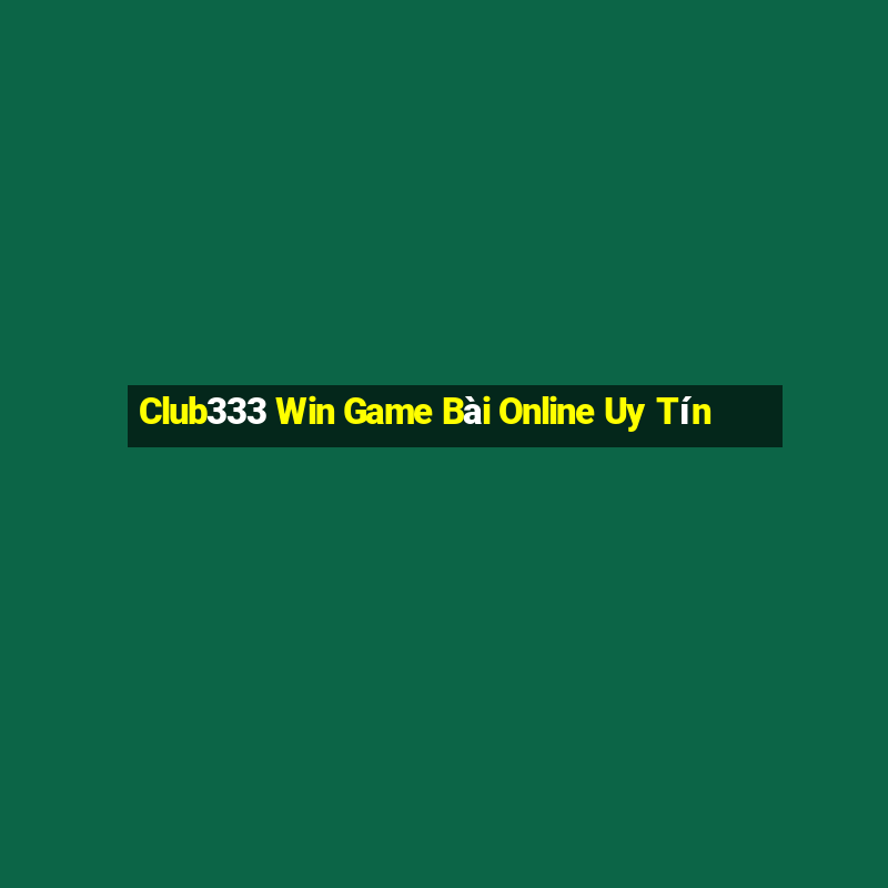 Club333 Win Game Bài Online Uy Tín