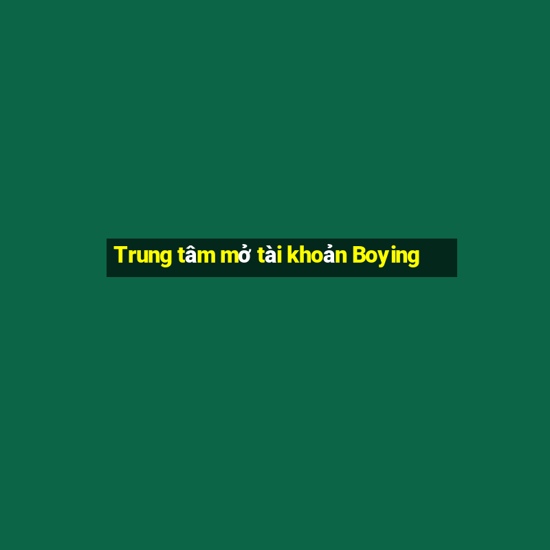 Trung tâm mở tài khoản Boying