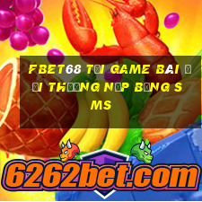 Fbet68 Tại Game Bài Đổi Thưởng Nạp Bằng Sms