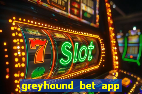 greyhound bet app for android