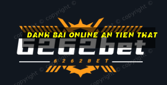 danh bai online an tien that