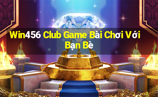 Win456 Club Game Bài Chơi Với Bạn Bè