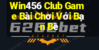 Win456 Club Game Bài Chơi Với Bạn Bè