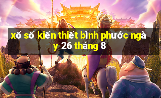 xổ số kiến thiết bình phước ngày 26 tháng 8