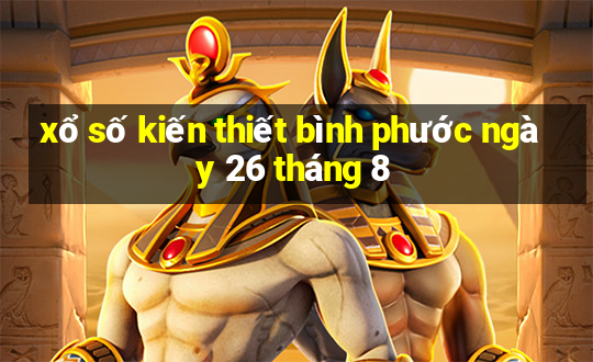 xổ số kiến thiết bình phước ngày 26 tháng 8