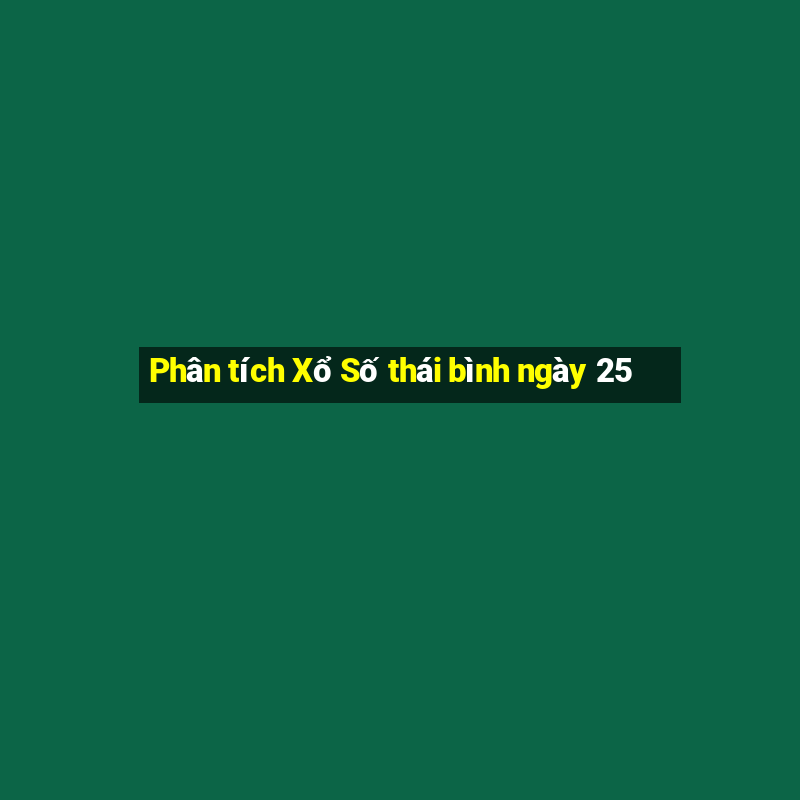 Phân tích Xổ Số thái bình ngày 25