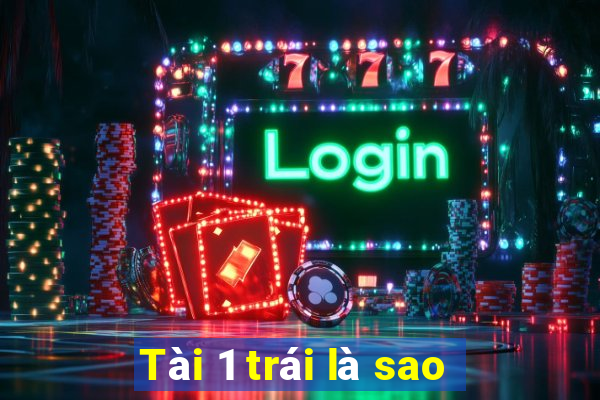 Tài 1 trái là sao