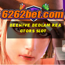 beehive bedlam reactors slot