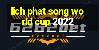 lich phat song world cup 2022