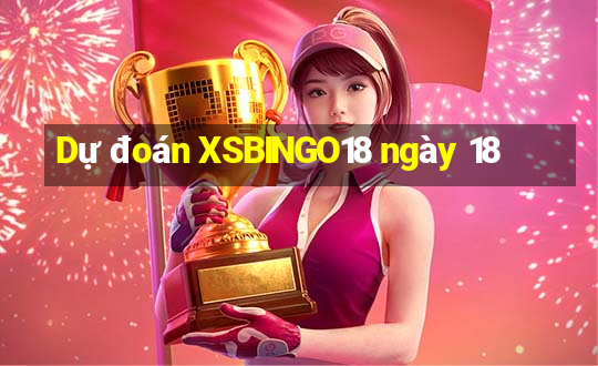 Dự đoán XSBINGO18 ngày 18