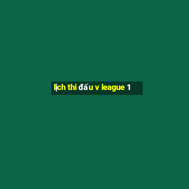 lịch thi đấu v league 1