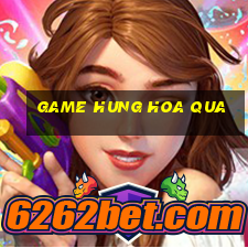 game hung hoa qua