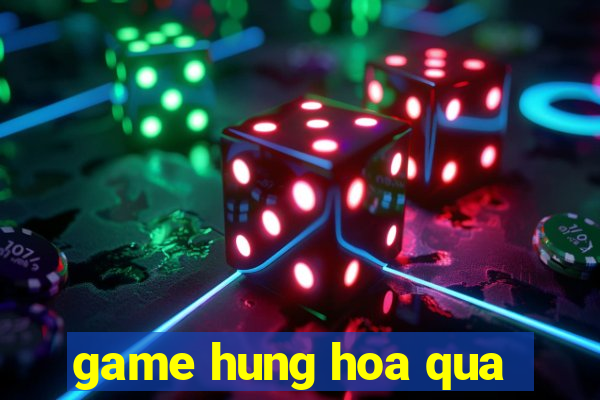 game hung hoa qua