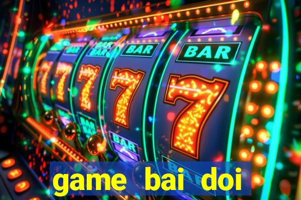 game bai doi thuong vqgb