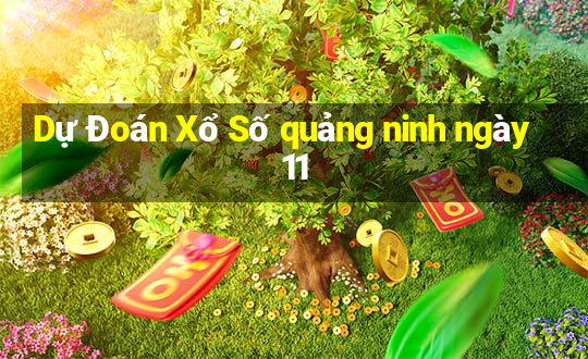 Dự Đoán Xổ Số quảng ninh ngày 11