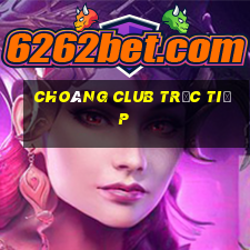 choáng club trực tiếp