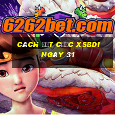 Cách đặt cược XSBDI ngày 31