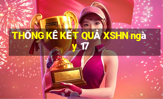 THỐNG KÊ KẾT QUẢ XSHN ngày 17