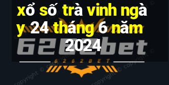 xổ số trà vinh ngày 24 tháng 6 năm 2024