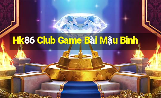 Hk86 Club Game Bài Mậu Binh