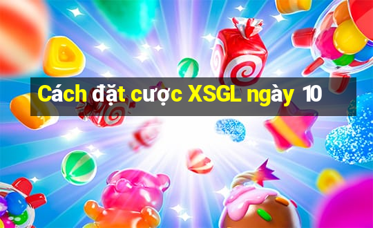 Cách đặt cược XSGL ngày 10