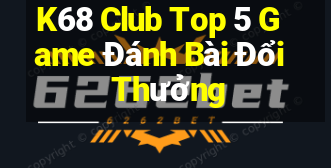 K68 Club Top 5 Game Đánh Bài Đổi Thưởng