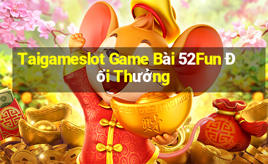 Taigameslot Game Bài 52Fun Đổi Thưởng