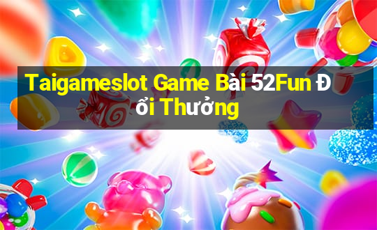 Taigameslot Game Bài 52Fun Đổi Thưởng