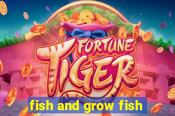 fish and grow fish