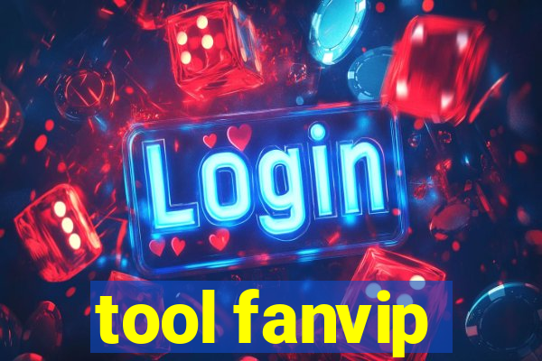 tool fanvip