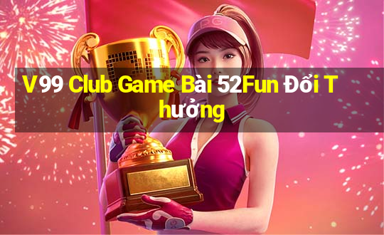 V99 Club Game Bài 52Fun Đổi Thưởng