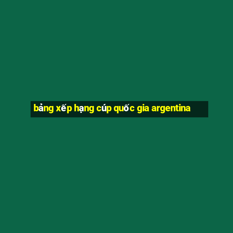 bảng xếp hạng cúp quốc gia argentina