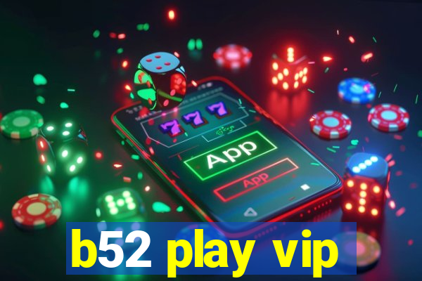 b52 play vip