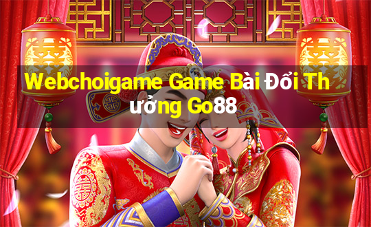 Webchoigame Game Bài Đổi Thưởng Go88