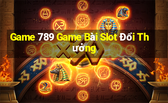 Game 789 Game Bài Slot Đổi Thưởng