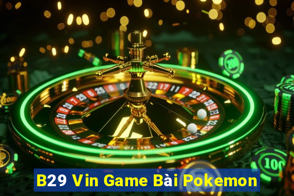 B29 Vin Game Bài Pokemon