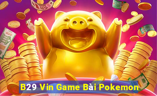 B29 Vin Game Bài Pokemon